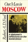 Our Man in Moscow : A Diplomat's Reflections on the Soviet Union - eBook