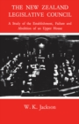 The New Zealand Legislative Council : A Study of the Establishment, Failure and Abolition of an Upper House - eBook