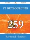 It Outsourcing 259 Success Secrets - 259 Most Asked Questions on It Outsourcing - What You Need to Know - Book