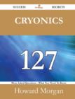 Cryonics 127 Success Secrets - 127 Most Asked Questions on Cryonics - What You Need to Know - Book