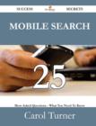 Mobile Search 25 Success Secrets - 25 Most Asked Questions on Mobile Search - What You Need to Know - Book