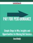Pay for Performance - Simple Steps to Win, Insights and Opportunities for Maxing Out Success - Book