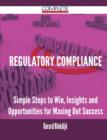 Regulatory Compliance - Simple Steps to Win, Insights and Opportunities for Maxing Out Success - Book