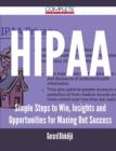 Hipaa - Simple Steps to Win, Insights and Opportunities for Maxing Out Success - Book