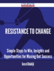 Resistance to Change - Simple Steps to Win, Insights and Opportunities for Maxing Out Success - Book