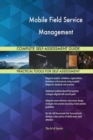 Mobile Field Service Management Complete Self-Assessment Guide - Book