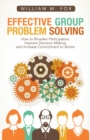 Effective Group Problem Solving : How to Broaden Participation, Improve Decision Making, and Increase Commitment to Action - eBook