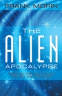 The Alien Apocalypse : Where Do They Come From? and Why Are They Here? - eBook