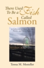 There Used to Be a Fish Called Salmon : A Collection of Short Stories, Poems, and Story-Poems - Book