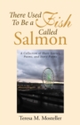 There Used to Be a Fish Called Salmon : A Collection of Short Stories, Poems, and Story-Poems - eBook