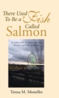 There Used to Be a Fish Called Salmon : A Collection of Short Stories, Poems, and Story-Poems - Book