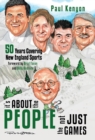 It's about the People, Not Just the Games : 50 Years Covering New England Sports - Book