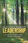 Nature Based Leadership : Lessons for Living, Learning, Serving,  and Leading - eBook