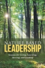 Nature Based Leadership : Lessons for Living, Learning, Serving, and Leading - Book