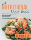 A Nutritional Cook Book : Each Dish Recipe Includes: Nutritional Ingredients Simple Cooking Steps Health Implications of Nutrients - Book