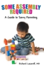 Some Assembly Required : A Guide to Savvy Parenting - Book