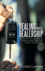 Dealing with a Dealership : Unlocking the Secrets to Saving Money on Your Next Car Purchase - Book