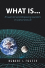 What Is . . . : Answers to Some Perplexing Questions in Science and Life - Book