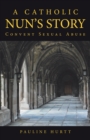 A Catholic Nun's Story : Convent Sexual Abuse - eBook