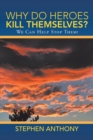 Why Do Heroes Kill Themselves? : We Can Help Stop Them! - Book