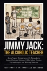 Jimmy Jack : the Alcoholic Teacher: Spend a Year Behind Bars with Jimmy Jack, a Former Christian Minister, Public School Teacher, Psychotherapist, and Musician - Book