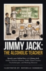 Jimmy Jack: the Alcoholic Teacher : Spend a Year Behind Bars with Jimmy Jack, a Former Christian Minister, Public School Teacher, Psychotherapist, and Musician - eBook