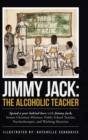 Jimmy Jack : the Alcoholic Teacher: Spend a Year Behind Bars with Jimmy Jack, a Former Christian Minister, Public School Teacher, Psychotherapist, and Musician - Book