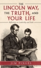 The Lincoln Way, the Truth, and Your Life : Reflections on Leadership and Faith - Book