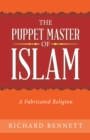 The Puppet Master of Islam : A Fabricated Religion - eBook