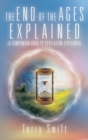 The End of the Ages Explained : (A Companion Book to Revelation Explained) - Book