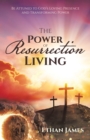 The Power of Resurrection Living : Be Attuned to God's Loving Presence and Transforming Power - eBook