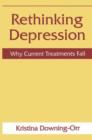 Rethinking Depression : Why Current Treatments Fail - Book
