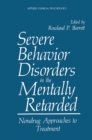 Severe Behavior Disorders in the Mentally Retarded : Nondrug Approaches to Treatment - eBook