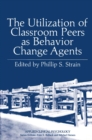 The Utilization of Classroom Peers as Behavior Change Agents - eBook