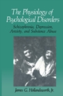 The Physiology of Psychological Disorders : Schizophrenia, Depression, Anxiety, and Substance Abuse - eBook
