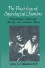 The Physiology of Psychological Disorders : Schizophrenia, Depression, Anxiety, and Substance Abuse - Book