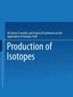 Production of Isotopes : A portion of the Proceedings of the All-Union Scientific and Technical Conference on the Application of Radioactive Isotopes*Moscow, 1957 - Book
