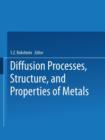 Diffusion Processes, Structure, and Properties of Metals - Book