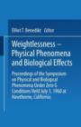 Weightlessness-Physical Phenomena and Biological Effects : Proceedings of the Symposium on Physical and Biological Phenomena Under Zero G Conditions Held July 1, 1960 at Hawthorne, California - Book