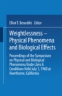 Weightlessness-Physical Phenomena and Biological Effects : Proceedings of the Symposium on Physical and Biological Phenomena Under Zero G Conditions Held July 1, 1960 at Hawthorne, California - eBook