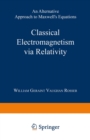 Classical Electromagnetism via Relativity : An Alternative Approach to Maxwell's Equations - eBook