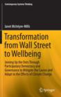 Transformation from Wall Street to Wellbeing : Joining Up the Dots Through Participatory Democracy and Governance to Mitigate the Causes and Adapt to the Effects of Climate Change - Book