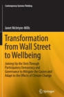 Transformation from Wall Street to Wellbeing : Joining Up the Dots Through Participatory Democracy and Governance to Mitigate the Causes and Adapt to the Effects of Climate Change - Book
