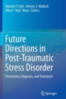 Future Directions in Post-Traumatic Stress Disorder : Prevention, Diagnosis, and Treatment - Book