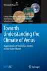 Towards Understanding the Climate of Venus : Applications of Terrestrial Models to Our Sister Planet - Book