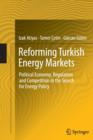 Reforming Turkish Energy Markets : Political Economy, Regulation and Competition in the Search for Energy Policy - Book