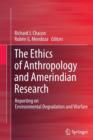 The Ethics of Anthropology and Amerindian Research : Reporting on Environmental Degradation and Warfare - Book