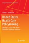 United States Health Care Policymaking : Ideological, Social and Cultural Differences and Major Influences - Book