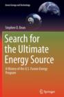 Search for the Ultimate Energy Source : A History of the U.S. Fusion Energy Program - Book