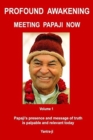 Profound Awakening Meeting Papaji Now - Vol 1 : Papaji's presence and message of truth is palpable and relevant today - Book